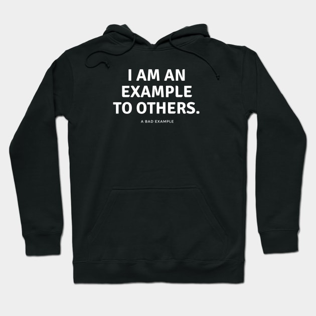 I am an example to others. A bad example. Hoodie by EmoteYourself